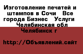 Изготовление печатей и штампов в Сочи - Все города Бизнес » Услуги   . Челябинская обл.,Челябинск г.